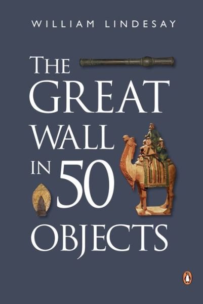 Cover for William Lindesay · The Great Wall in 50 Objects (Pocketbok) (2016)