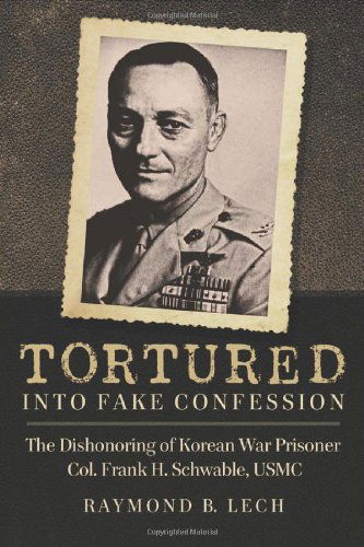 Cover for Raymond B. Lech · Tortured into Fake Confession: The Dishonoring of Korean War Prisoner Col. Frank H. Schwable, USMC (Paperback Book) (2011)