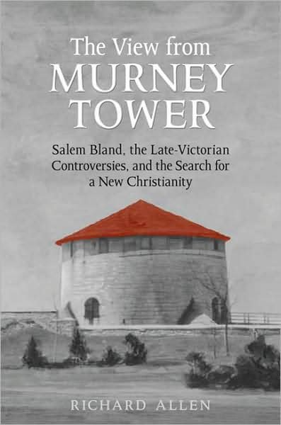 Cover for Richard Allen · View From the Murney Tower: Salem Bland, the Late-Victorian Controversies, and the Search for a New Christianity, Volume 1 (Innbunden bok) (2008)