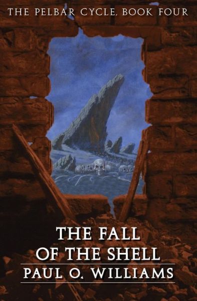 Cover for Paul O. Williams · The Fall of the Shell: The Pelbar Cycle, Book Four - Beyond Armageddon (Paperback Book) (2005)