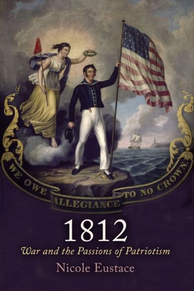 Cover for Nicole Eustace · 1812: War and the Passions of Patriotism - Early American Studies (Paperback Book) (2015)