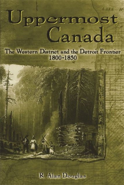 Uppermost Canada - R. Alan Douglas - Books - Wayne State University Press - 9780814344484 - February 5, 2018