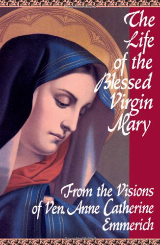 Cover for Emmerich · The Life of the Blessed Virgin Mary: from the Visions of Ven. Anne Catherine Emmerich (Taschenbuch) (2004)