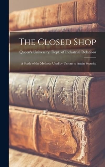 The Closed Shop - Ont ) Queen's University (Kingston - Books - Hassell Street Press - 9781013432484 - September 9, 2021