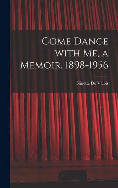 Cover for Ninette 1898- de Valois · Come Dance With Me, a Memoir, 1898-1956 (Hardcover Book) (2021)