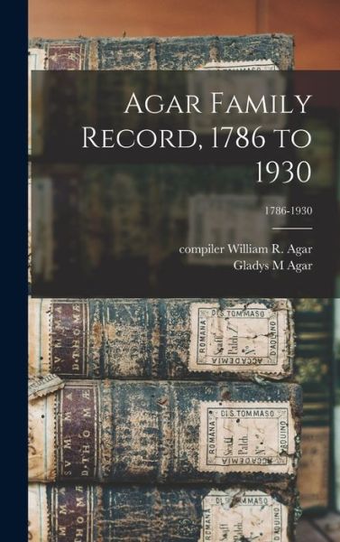 Cover for Gladys M Agar · Agar Family Record, 1786 to 1930; 1786-1930 (Hardcover Book) (2021)