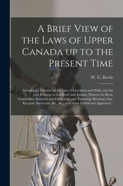 Cover for W C (William Conway) 1798-1 Keele · A Brief View of the Laws of Upper Canada up to the Present Time [microform] (Paperback Bog) (2021)