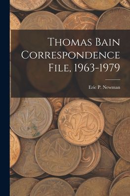 Cover for Eric P Newman · Thomas Bain Correspondence File, 1963-1979 (Paperback Book) (2021)