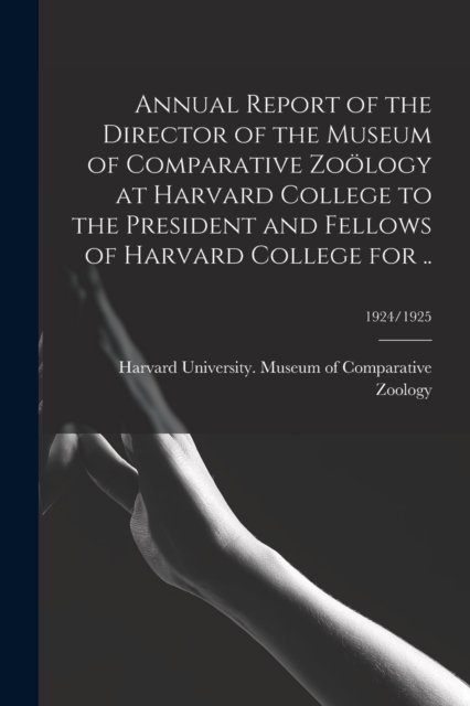 Cover for Harvard University Museum of Compara · Annual Report of the Director of the Museum of Comparative Zooelogy at Harvard College to the President and Fellows of Harvard College for ..; 1924/1925 (Paperback Book) (2021)