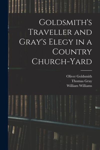 Cover for William Williams · Goldsmith's Traveller and Gray's Elegy in a Country Church-yard (Paperback Book) (2021)