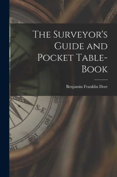 Cover for Benjamin Franklin Dorr · Surveyor's Guide and Pocket Table-Book (Bog) (2022)