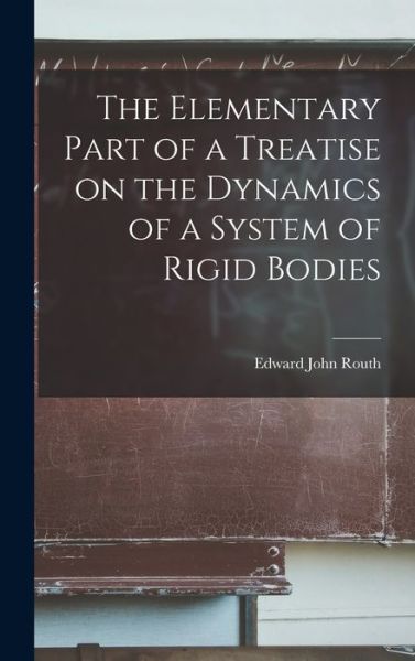 Cover for Edward John Routh · Elementary Part of a Treatise on the Dynamics of a System of Rigid Bodies (Book) (2022)