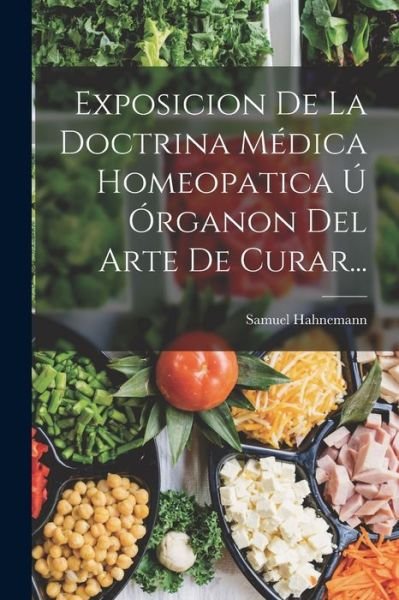 Cover for Samuel Hahnemann · Exposicion de la Doctrina Médica Homeopatica Ú Órganon Del Arte de Curar... (Bog) (2022)