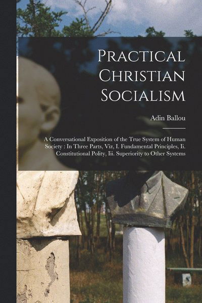 Cover for Adin Ballou · Practical Christian Socialism : A Conversational Exposition of the True System of Human Society (Book) (2022)