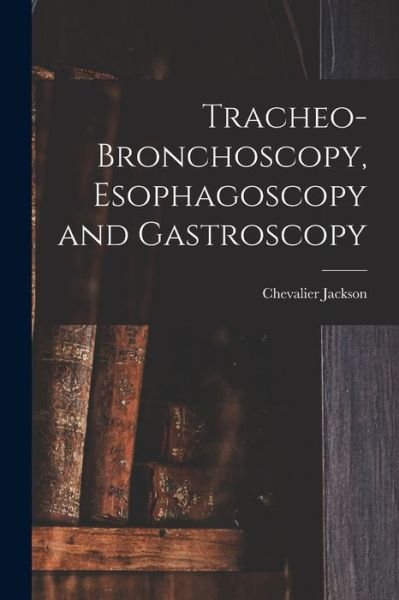 Cover for Chevalier Jackson · Tracheo-Bronchoscopy, Esophagoscopy and Gastroscopy (Bog) (2022)