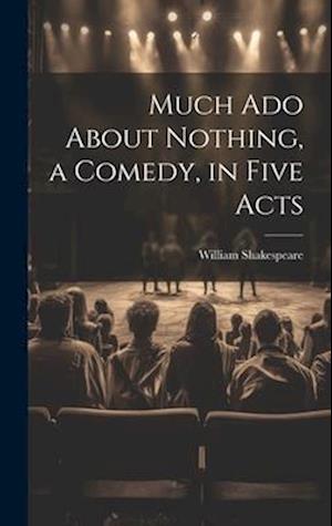 Cover for William Shakespeare · Much Ado about Nothing, a Comedy, in Five Acts (Book) (2023)