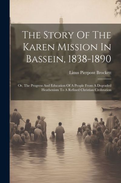 Cover for Linus Pierpont Brockett · Story of the Karen Mission in Bassein, 1838-1890 (Book) (2023)