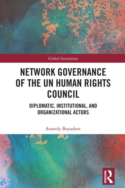 Cover for Boyashov, Anatoly (Bielefeld University, Germany) · Network Governance of the UN Human Rights Council: Diplomatic, Institutional, and Organizational Actors - Global Institutions (Paperback Book) (2024)