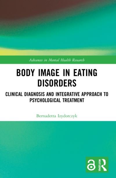 Cover for Izydorczyk, Bernadetta (Jagiellonian University, Poland) · Body Image in Eating Disorders: Clinical Diagnosis and Integrative Approach to Psychological Treatment - Advances in Mental Health Research (Paperback Book) (2023)
