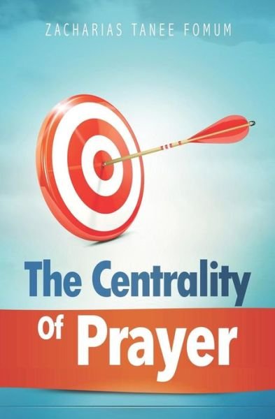 The Centrality of Prayer - Zacharias Tanee Fomum - Books - Independently Published - 9781074413484 - June 17, 2019