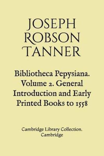 Cover for Joseph Robson Tanner · Bibliotheca Pepysiana. Volume 2. General Introduction and Early Printed Books to 1558 (Pocketbok) (2019)