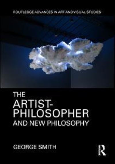 Cover for George Smith · The Artist-Philosopher and New Philosophy - Routledge Advances in Art and Visual Studies (Gebundenes Buch) (2018)