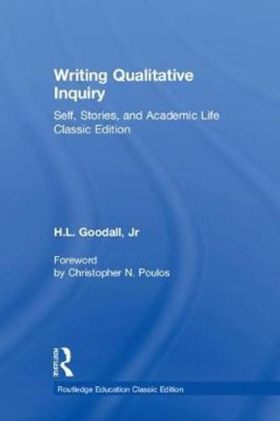 Cover for H.L. Goodall Jr · Writing Qualitative Inquiry: Self, Stories, and Academic Life - Routledge Education Classic Edition (Hardcover Book) (2018)