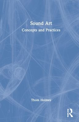 Cover for Thom Holmes · Sound Art: Concepts and Practices (Hardcover Book) (2022)
