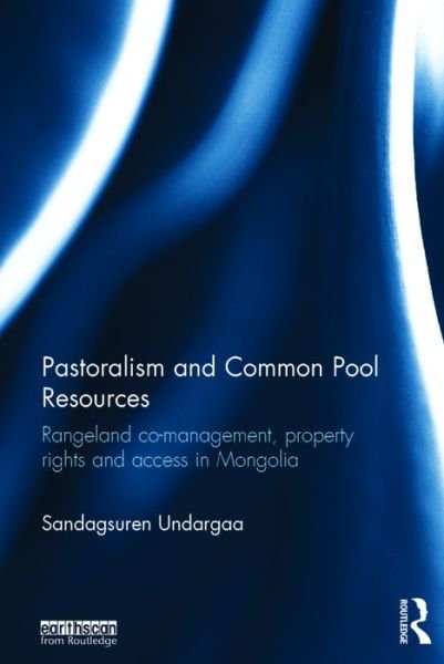 Cover for Undargaa, Sandagsuren (Australian National University, Australia) · Pastoralism and Common Pool Resources: Rangeland co-management, property rights and access in Mongolia (Hardcover bog) (2016)