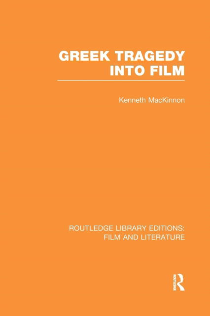 Cover for Kenneth MacKinnon · Greek Tragedy into Film - Routledge Library Editions: Film and Literature (Paperback Book) (2016)