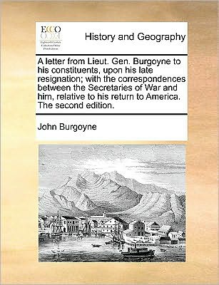 Cover for John Burgoyne · A Letter from Lieut. Gen. Burgoyne to His Constituents, Upon His Late Resignation; with the Correspondences Between the Secretaries of War and Him, Rela (Paperback Book) (2010)