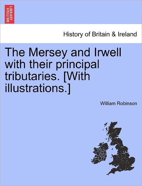 Cover for William Robinson · The Mersey and Irwell with Their Principal Tributaries. [with Illustrations.] (Paperback Book) (2011)