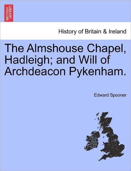 Cover for Edward Spooner · The Almshouse Chapel, Hadleigh; and Will of Archdeacon Pykenham. (Paperback Book) (2011)