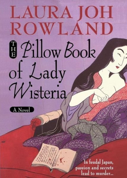 The Pillow Book of Lady Wisteria - Laura Joh Rowland - Książki - Minotaur Books - 9781250055484 - 15 lutego 2014
