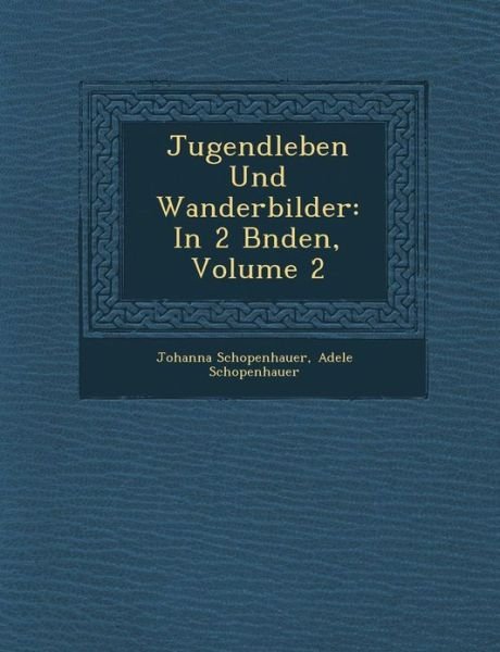 Cover for Johanna Schopenhauer · Jugendleben Und Wanderbilder: in 2 B Nden, Volume 2 (Paperback Book) (2012)