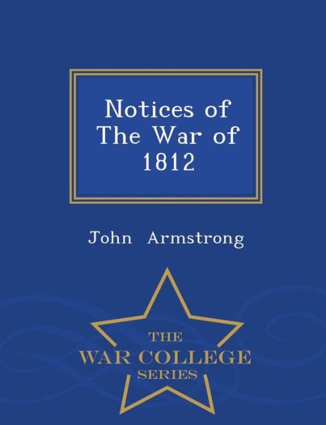 Cover for John Armstrong · Notices of the War of 1812 - War College Series (Paperback Book) (2015)