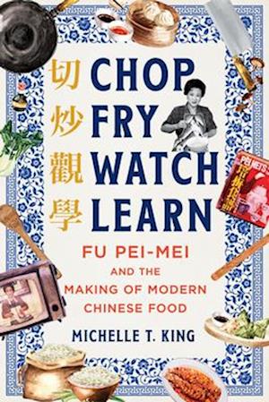 Cover for Michelle T. King · Chop Fry Watch Learn: Fu Pei-mei and the Making of Modern Chinese Food (Paperback Book) (2025)