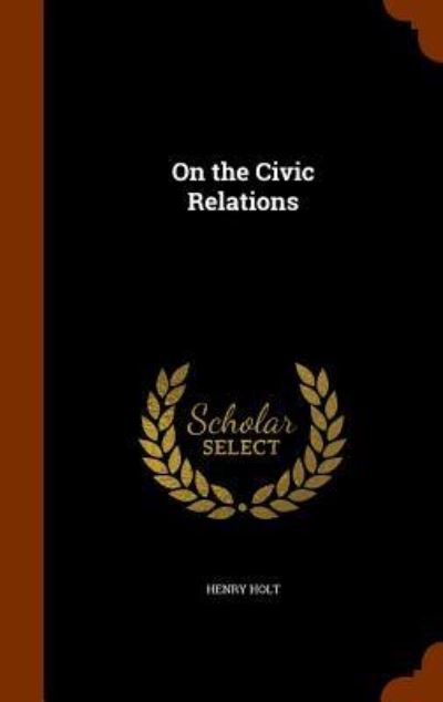 On the Civic Relations - Henry Holt - Książki - Arkose Press - 9781344639484 - 15 października 2015