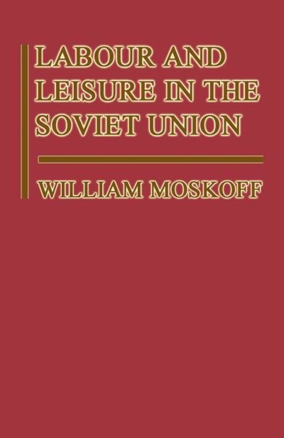 Cover for William Moskoff · Labour and Leisure in the Soviet Union: The Conflict between Public and Private Decision-Making in a Planned Economy (Paperback Book) [1st ed. 1984 edition] (1984)