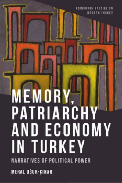 Memory, Patriarchy and Economy in Turkey: Narratives of Political Power - Edinburgh Studies on Modern Turkey - Meral U?ur-C?nar - Books - Edinburgh University Press - 9781399514484 - January 12, 2024