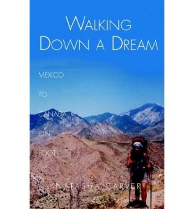 Cover for Natasha Carver · Walking Down a Dream: Mexico to Canada on Foot (Paperback Book) (2003)