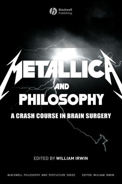 Metallica and Philosophy: A Crash Course in Brain Surgery - The Blackwell Philosophy and Pop Culture Series - W Irwin - Livres - John Wiley and Sons Ltd - 9781405163484 - 3 avril 2007