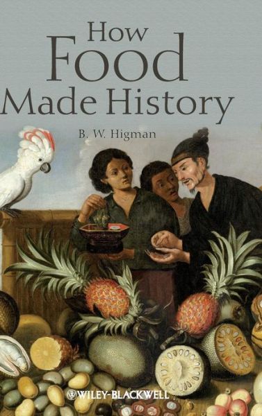 Cover for Higman, B. W. (Australian National University, Australia) · How Food Made History (Inbunden Bok) (2011)