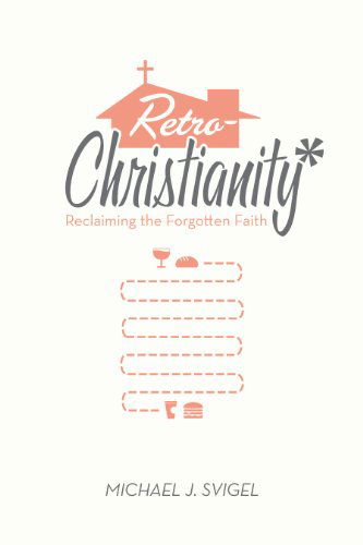 RetroChristianity - Michael J. Svigel - Other - Crossway - 9781433528484 - April 30, 2012