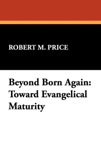 Beyond Born Again: Toward Evangelical Maturity - Robert M. Price - Books - Wildside Press - 9781434477484 - October 30, 2008
