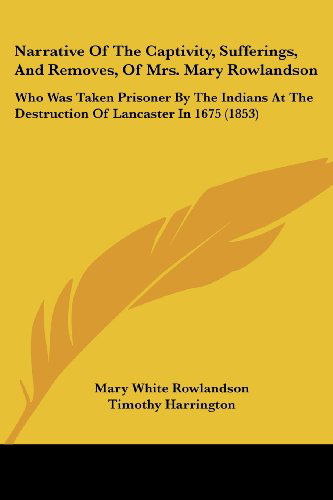 Cover for Mary White Rowlandson · Narrative of the Captivity, Sufferings, and Removes, of Mrs. Mary Rowlandson: Who Was Taken Prisoner by the Indians at the Destruction of Lancaster in (Paperback Book) (2008)