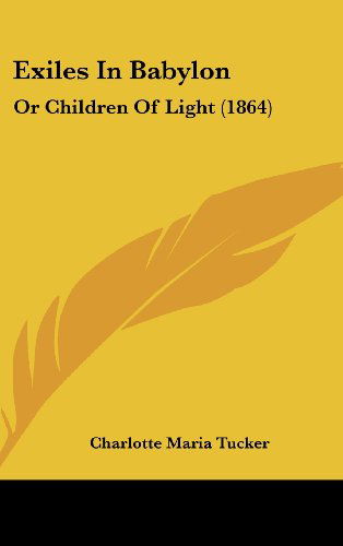 Exiles in Babylon: or Children of Light (1864) - Charlotte Maria Tucker - Books - Kessinger Publishing, LLC - 9781436978484 - August 18, 2008