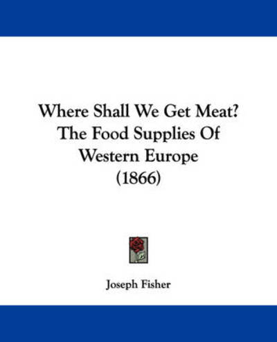 Cover for Joseph Fisher · Where Shall We Get Meat? the Food Supplies of Western Europe (1866) (Paperback Book) (2008)