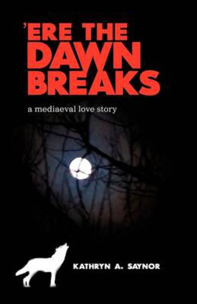 Cover for Kathryn A. Saynor · Ere the Dawn Breaks (Hardcover Book) (2009)