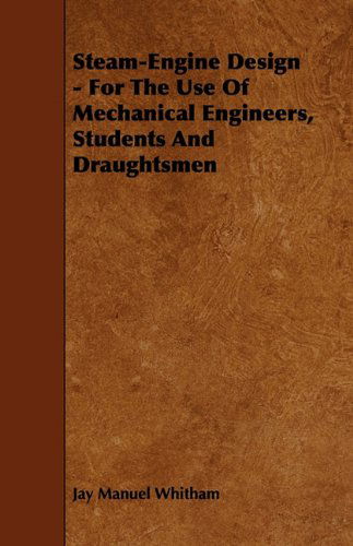 Cover for Jay Manuel Whitham · Steam-engine Design - for the Use of Mechanical Engineers, Students and Draughtsmen (Paperback Book) (2009)